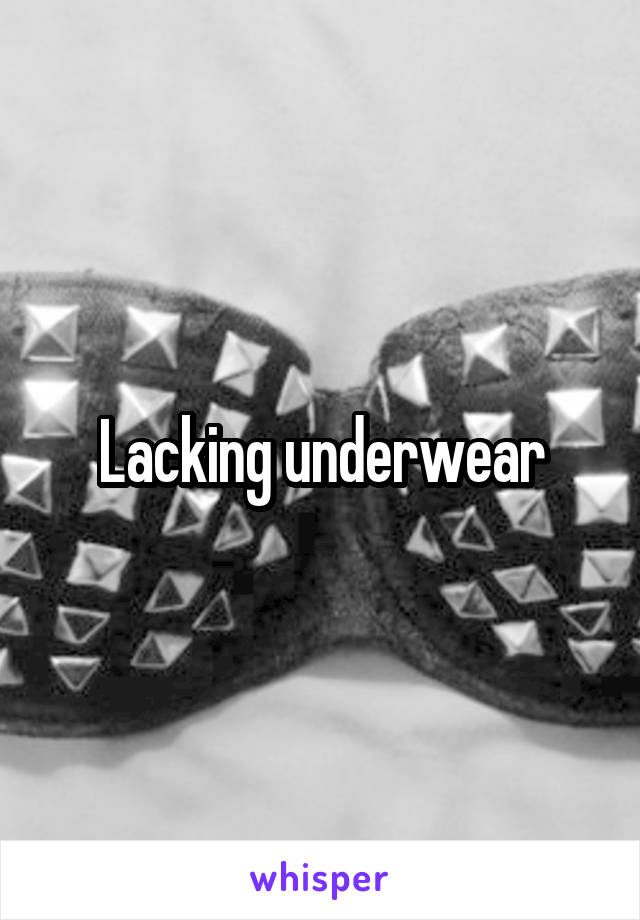 Lacking underwear