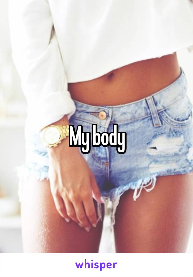 My body