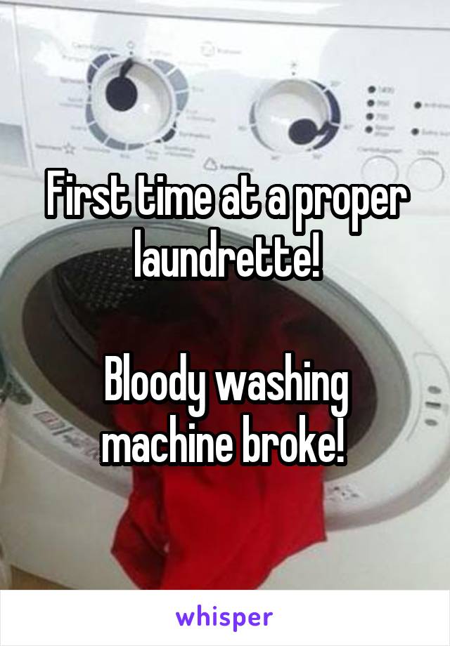 First time at a proper laundrette!

Bloody washing machine broke! 