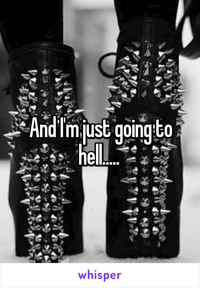 And I'm just going to hell..... 