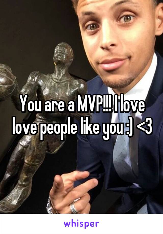 You are a MVP!!! I love love people like you :) <3