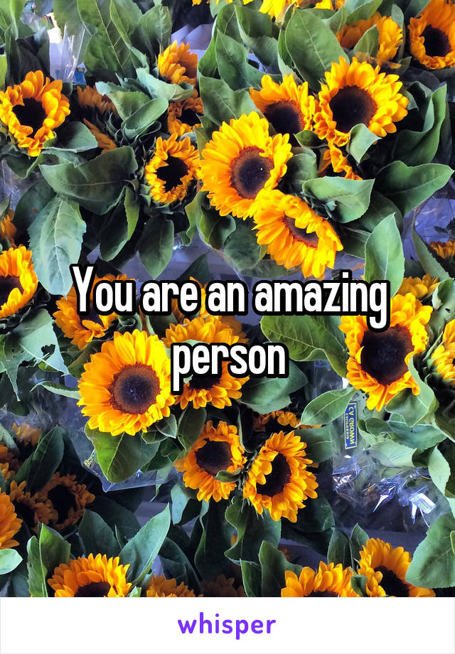 You are an amazing person