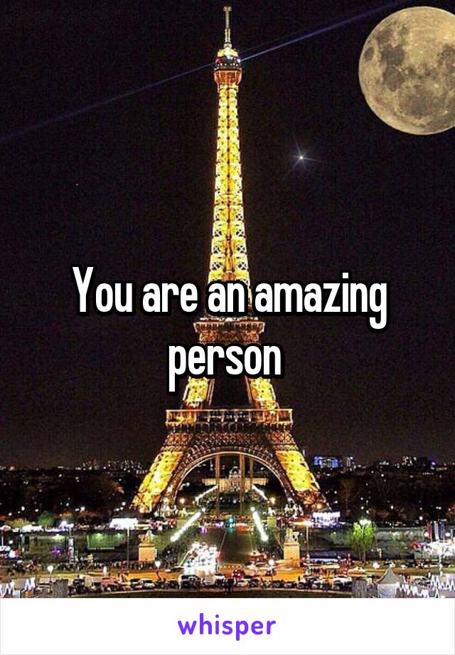 You are an amazing person 