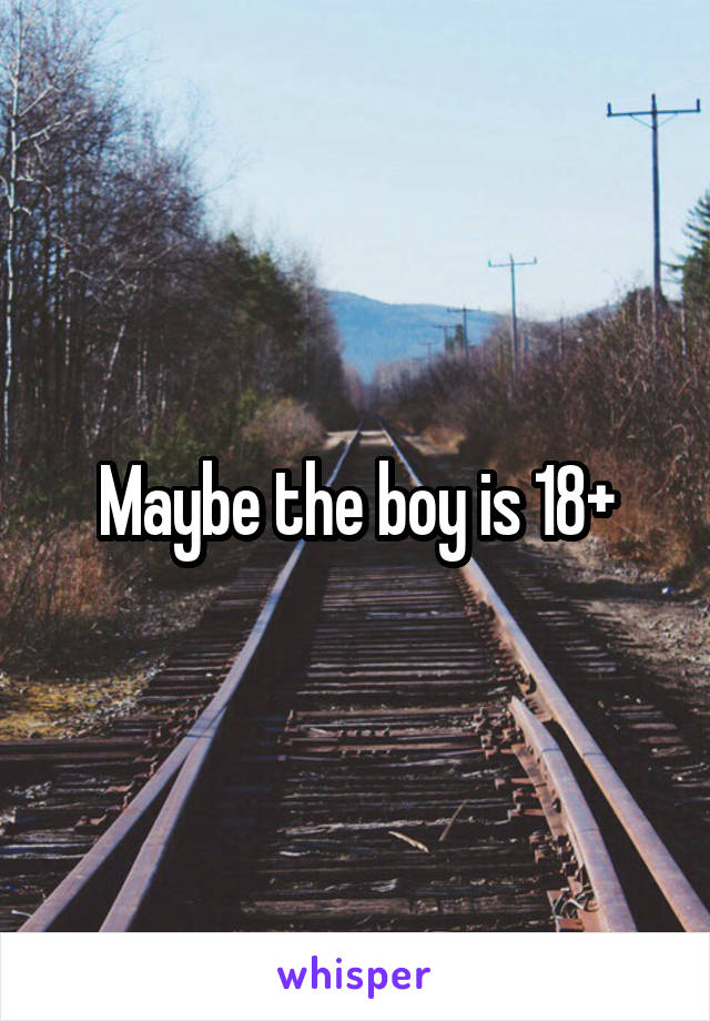 Maybe the boy is 18+