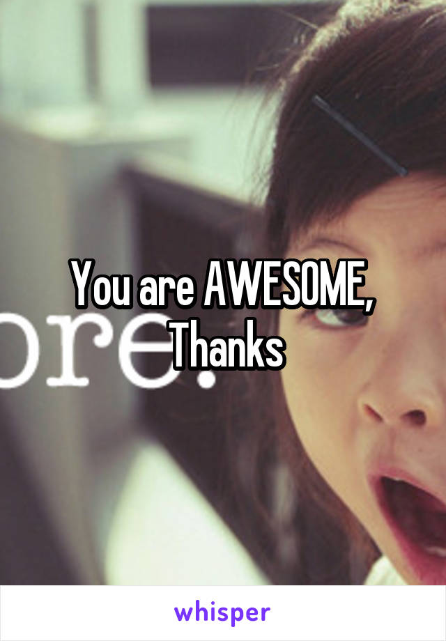 You are AWESOME, 
Thanks