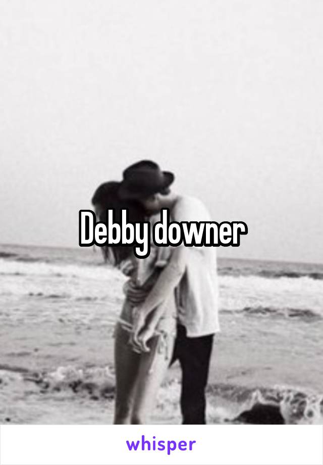 Debby downer