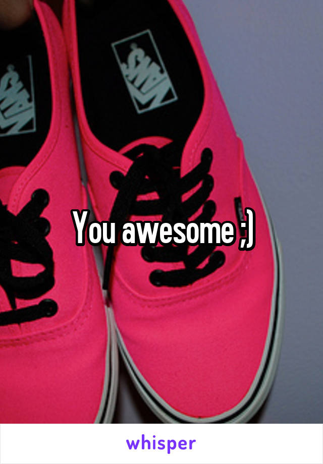 You awesome ;)