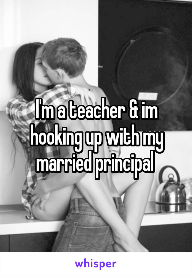 I'm a teacher & im hooking up with my married principal 