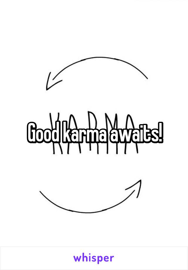 Good karma awaits!