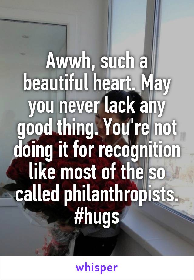 Awwh, such a beautiful heart. May you never lack any good thing. You're not doing it for recognition like most of the so called philanthropists. #hugs