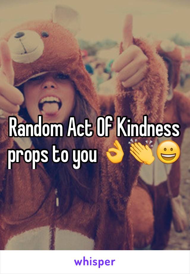 Random Act Of Kindness props to you 👌👏😀