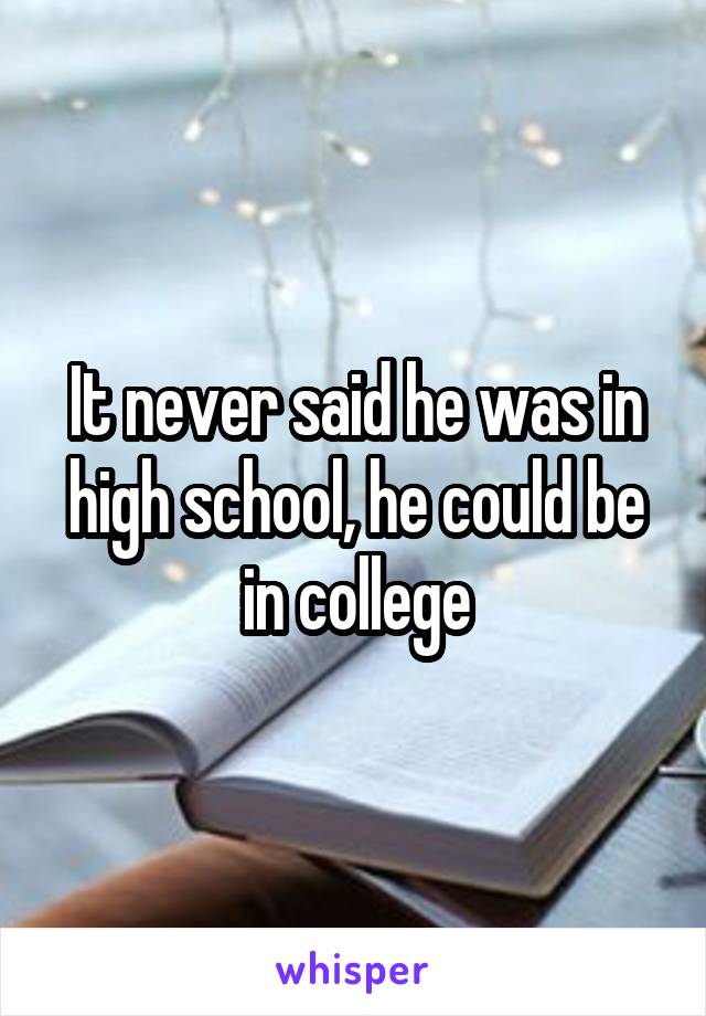 It never said he was in high school, he could be in college