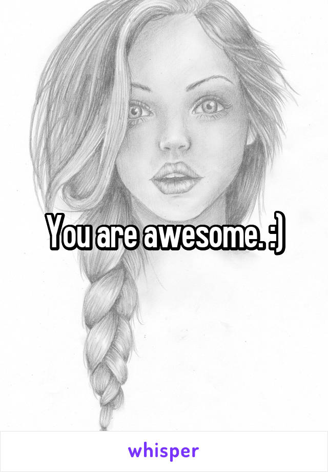 You are awesome. :)