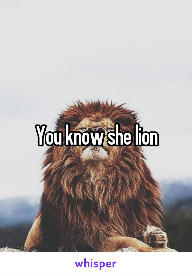 You know she lion