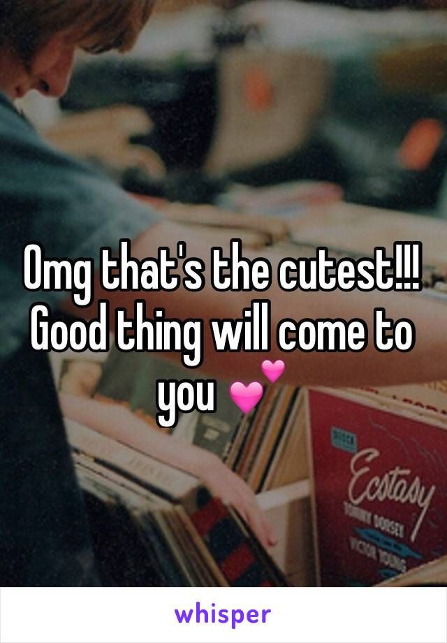 Omg that's the cutest!!! Good thing will come to you 💕