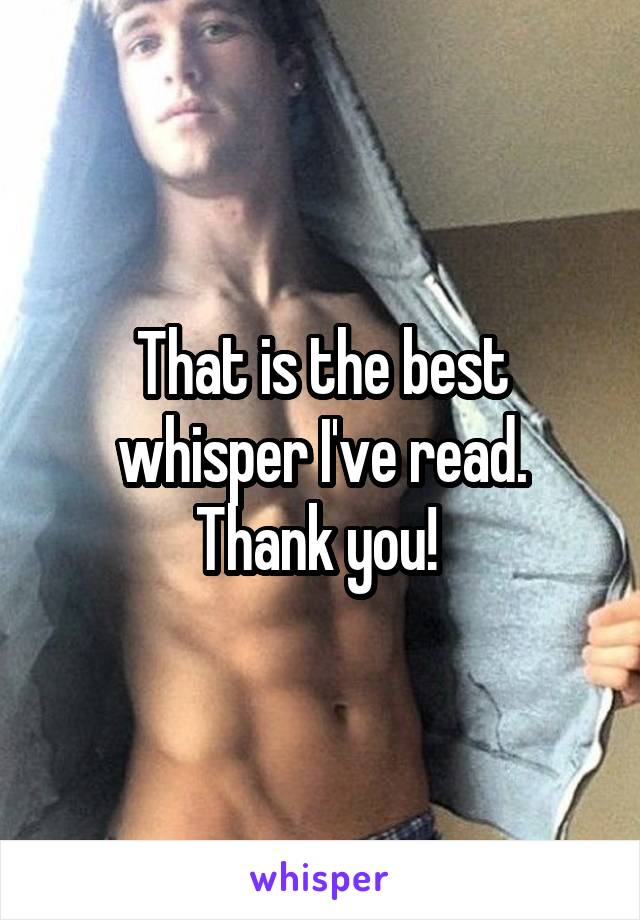 That is the best whisper I've read. Thank you! 