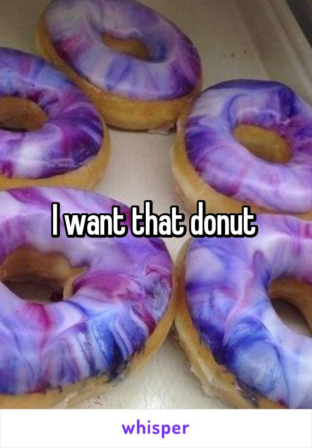 I want that donut 