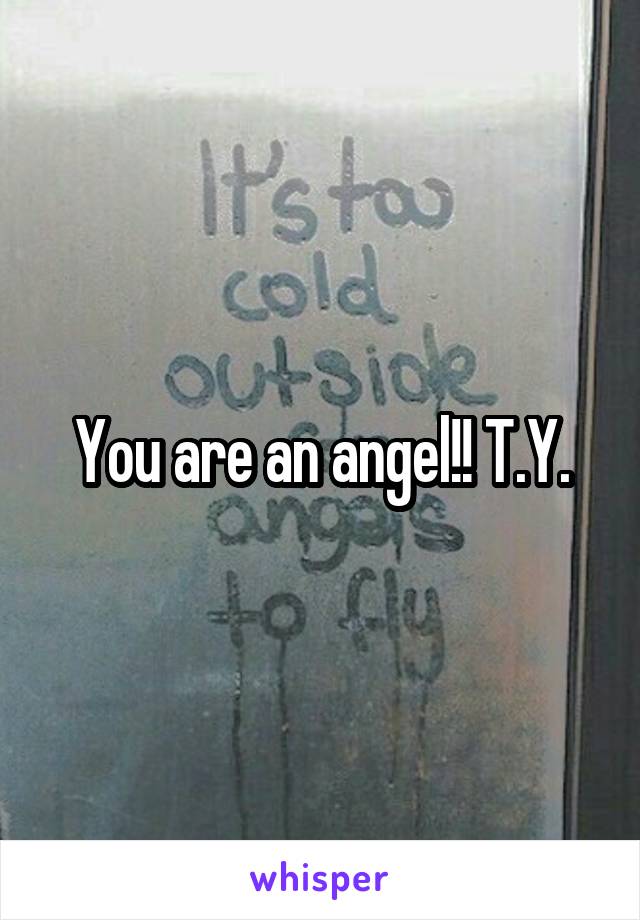 You are an angel!! T.Y.