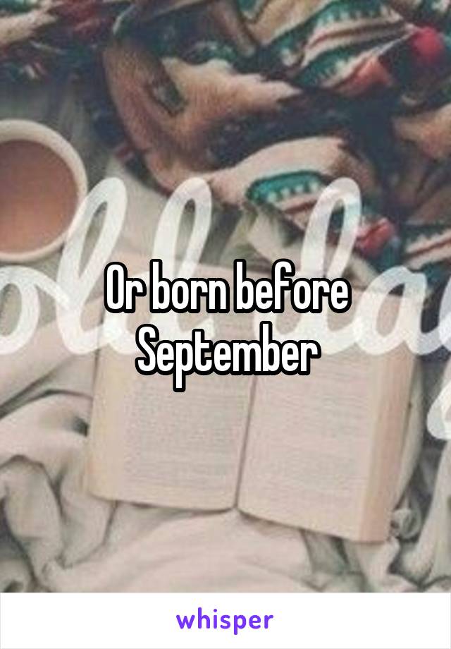 Or born before September