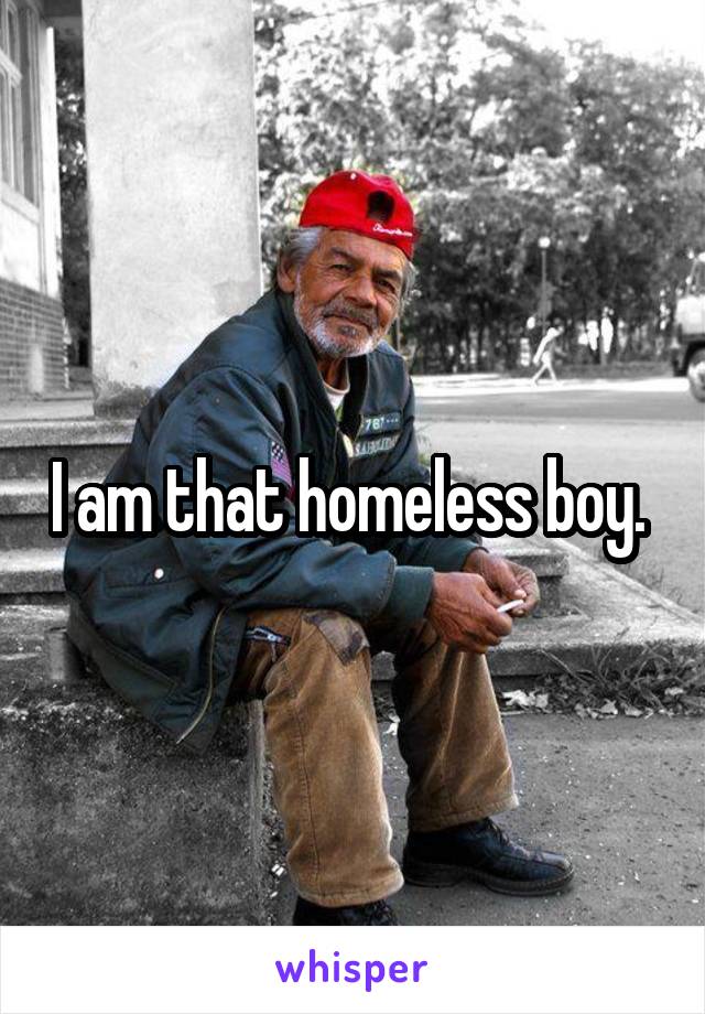 I am that homeless boy. 