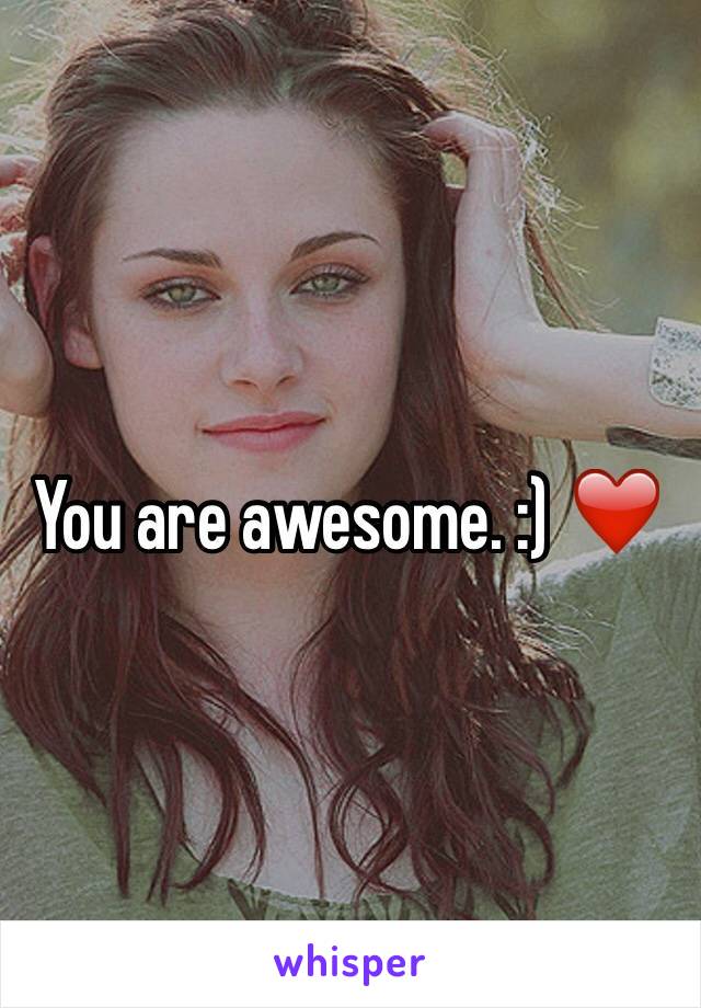 You are awesome. :) ❤️