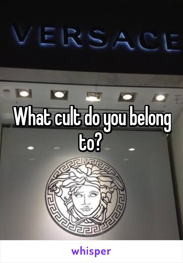 What cult do you belong to? 