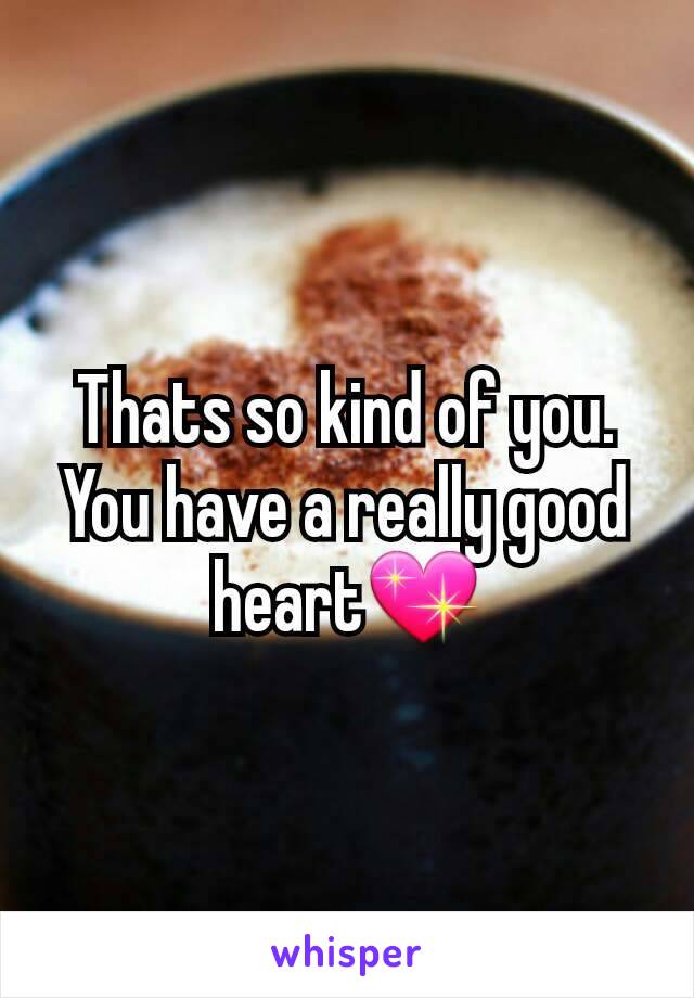 Thats so kind of you.
You have a really good heart💖