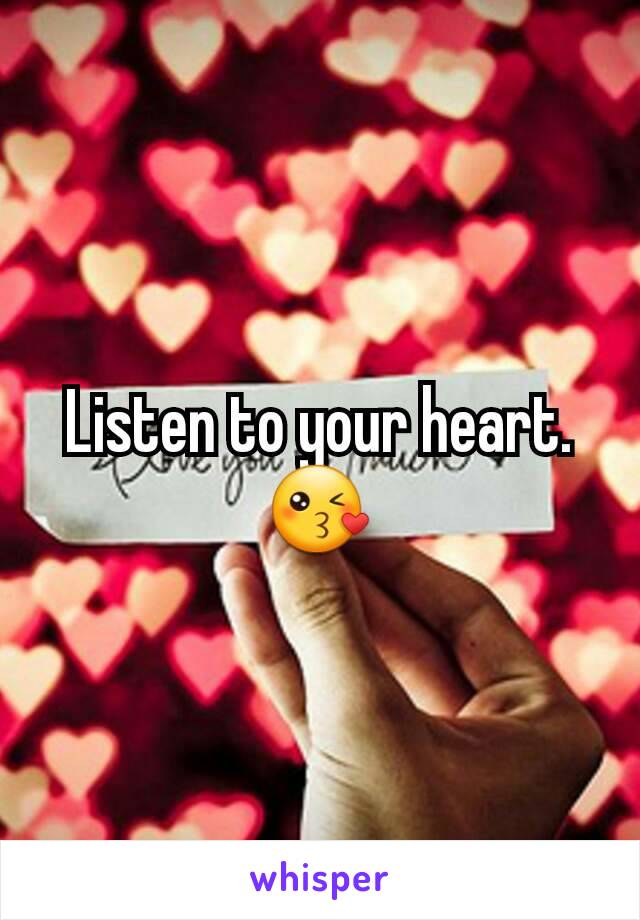 Listen to your heart. 😘