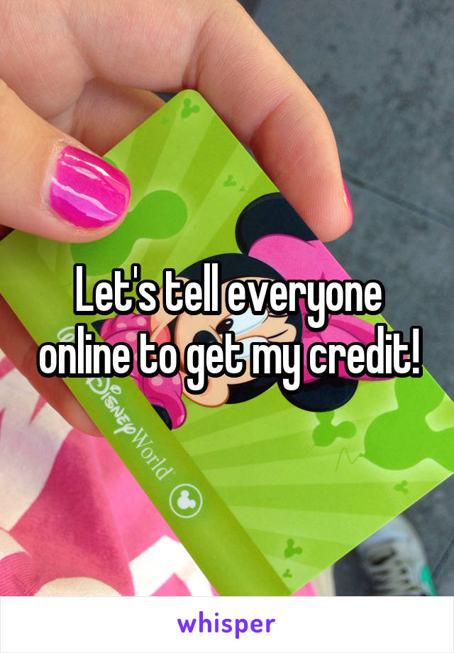 Let's tell everyone online to get my credit!