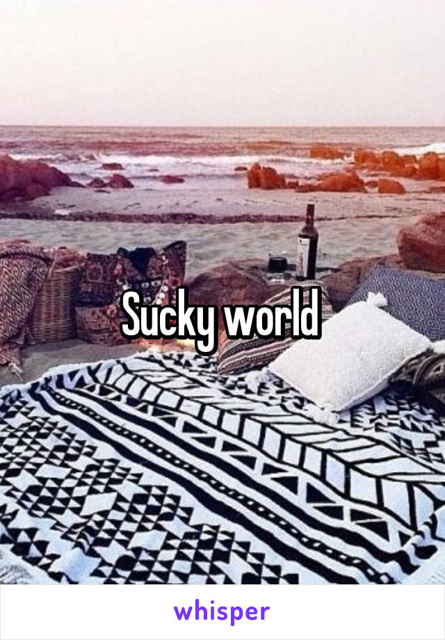 Sucky world 