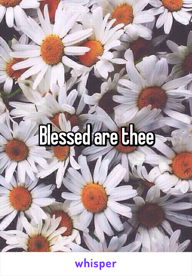 Blessed are thee
