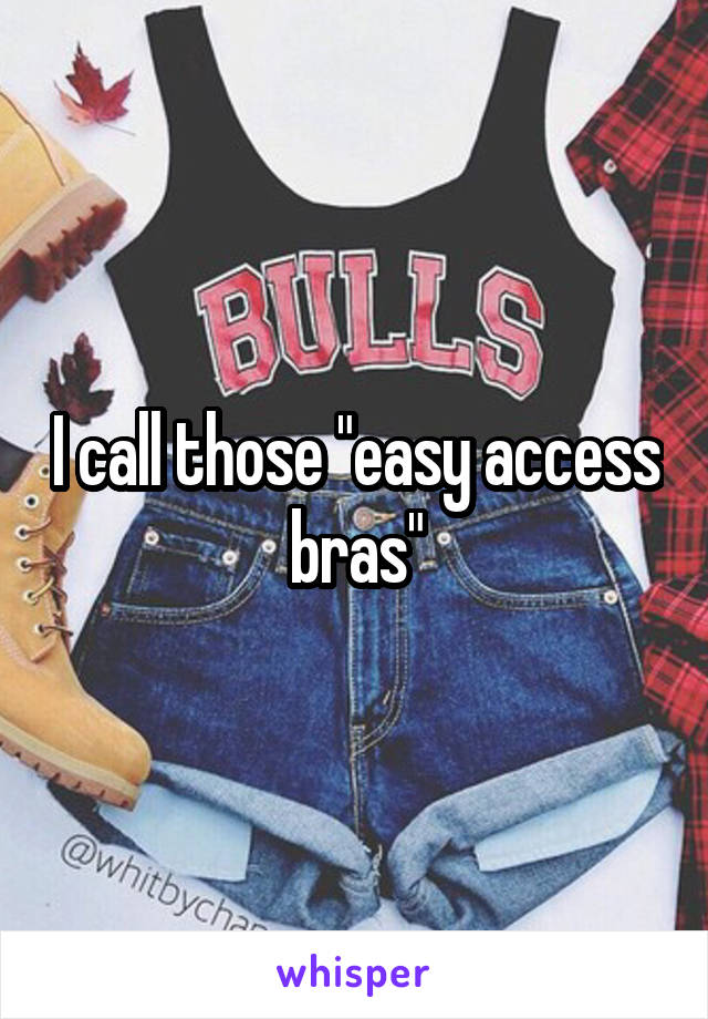 I call those "easy access bras"
