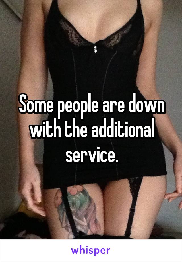 Some people are down with the additional service.
