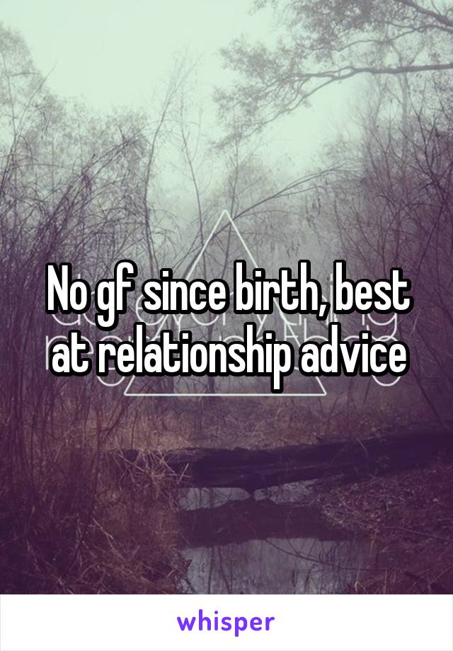 No gf since birth, best at relationship advice