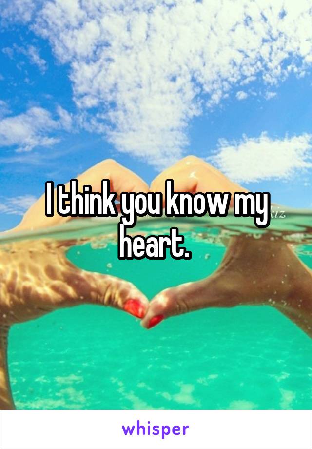 I think you know my heart. 