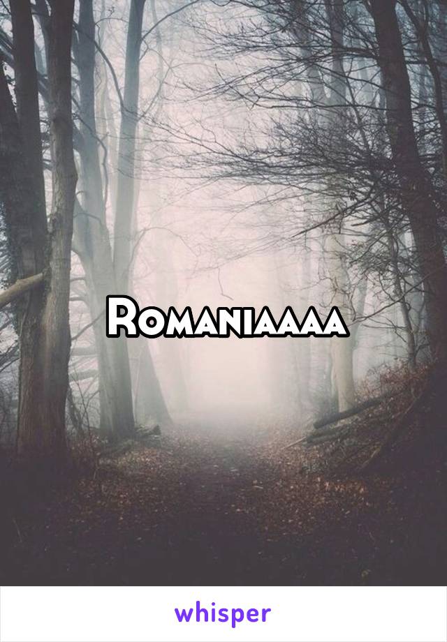 Romaniaaaa