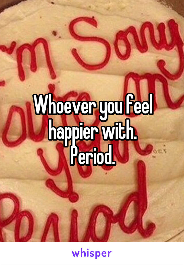 Whoever you feel happier with.
Period.