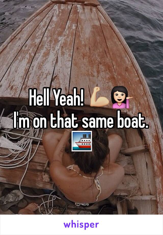 Hell Yeah! 💪🏼💁🏻
I'm on that same boat. 🚢