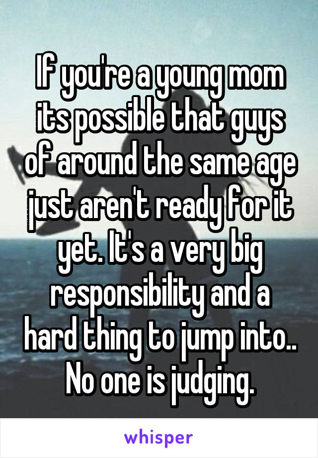 If you're a young mom its possible that guys of around the same age just aren't ready for it yet. It's a very big responsibility and a hard thing to jump into.. No one is judging.