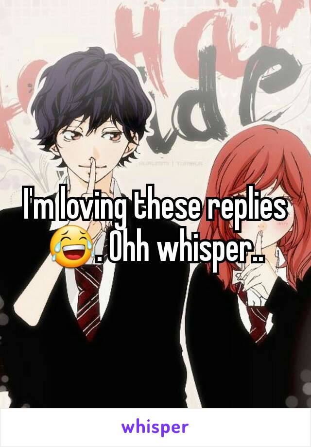 I'm loving these replies 😂. Ohh whisper..