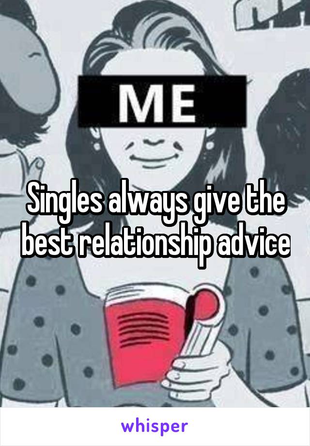 Singles always give the best relationship advice