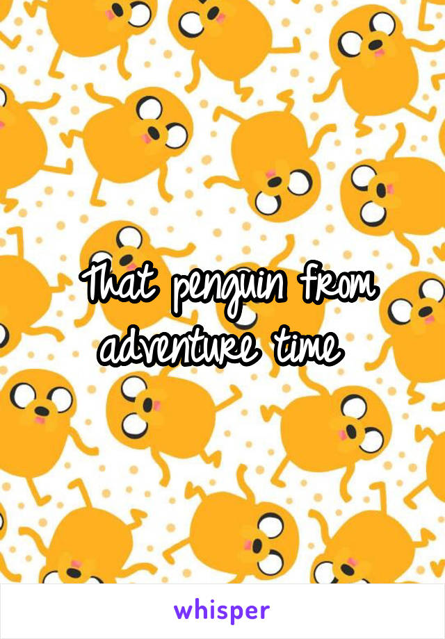 That penguin from adventure time 