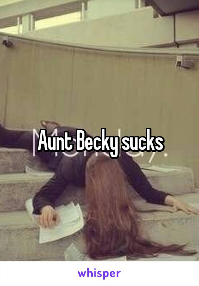Aunt Becky sucks