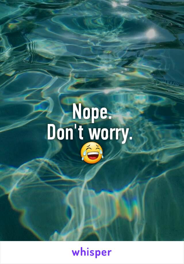 Nope.
Don't worry. 
😂