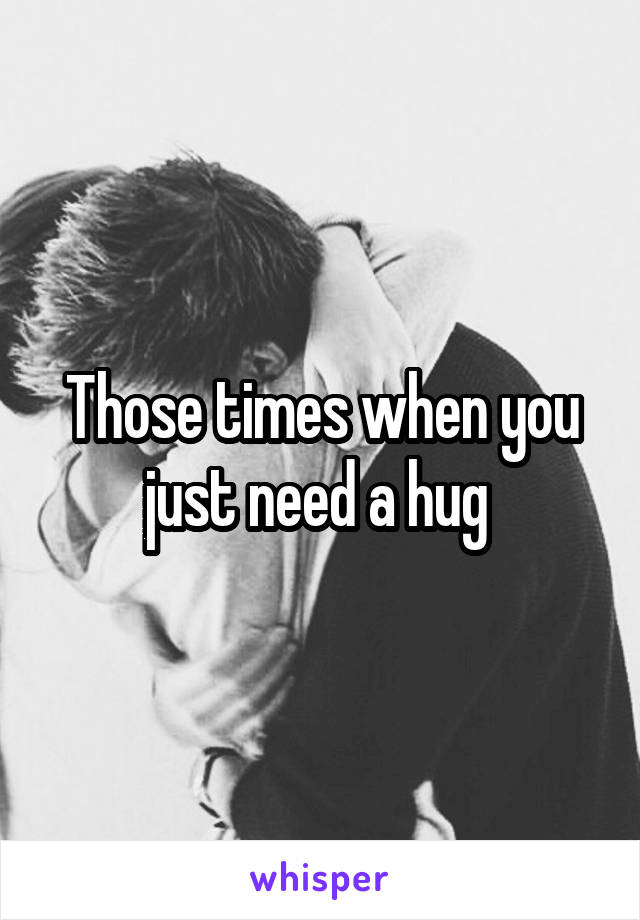 Those times when you just need a hug 
