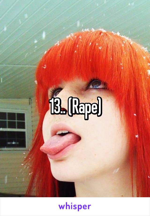 13.. (Rape)