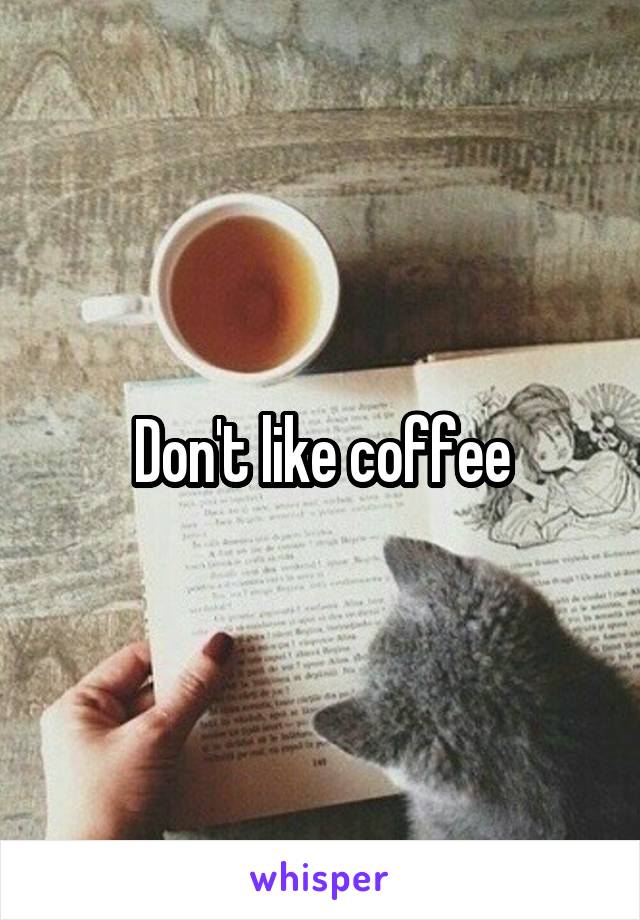 Don't like coffee