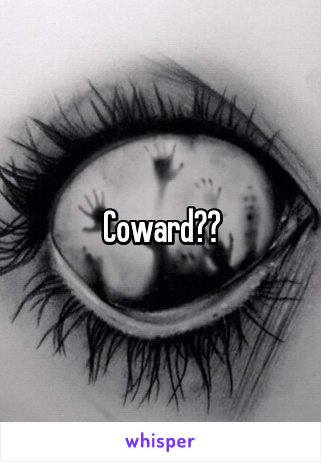 Coward??