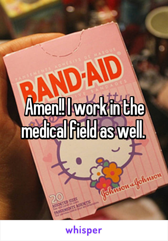 Amen!! I work in the medical field as well. 