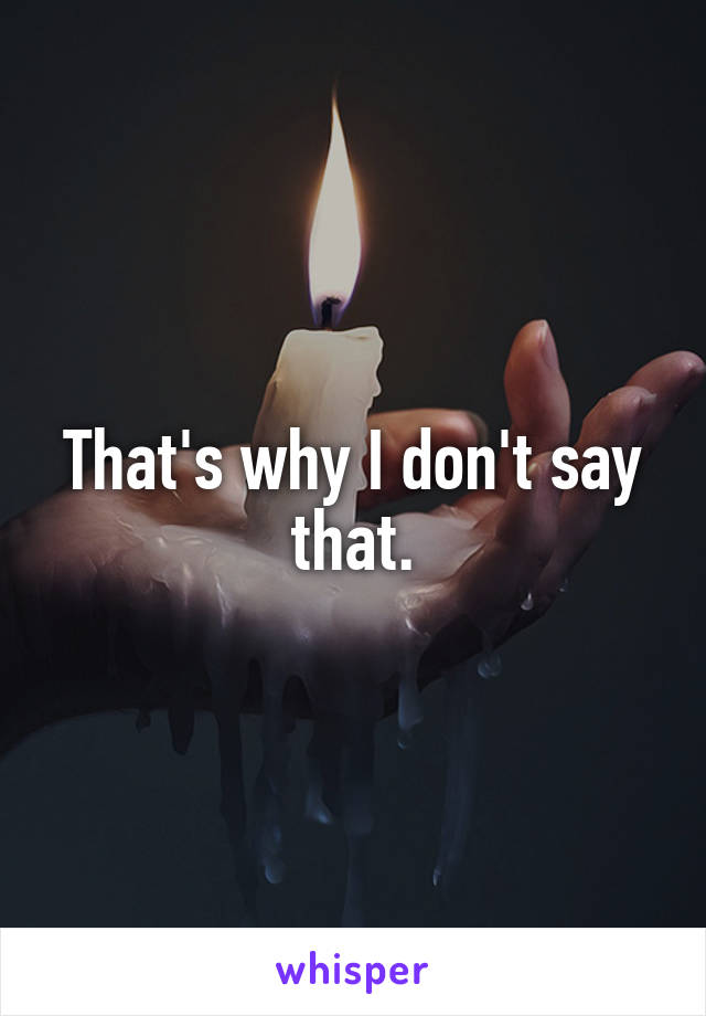 That's why I don't say that.